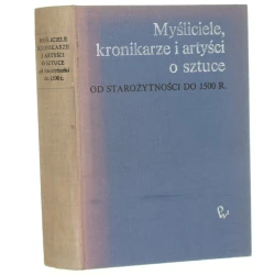 Myśliciele kronikarze i artyści o sztuce Od starożytności do 1500 Wybrał i oprac Jan Białostocki [Historia Doktryn Artystycznych / 1978]