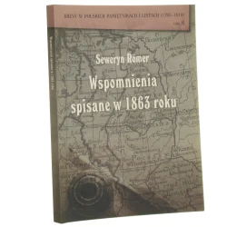 Wspomnienia spisane w 1863 roku Seweryn Römer opracowanie, wstęp i przypisy Tamara Bairašauskaitė [Kresy w Polskich Pamiętnikach i Listach / 2017]