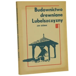 Budownictwo drewniane Lubelszczyzny stan badań, bibliografia, inwentaryzacje Jan Górak [1977]