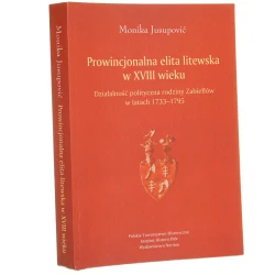Prowincjonalna elita litewska w XVIII wieku działalność polityczna rodziny Zabiełłów w latach 1733-1795 Monika Jusupović [2014] (1)