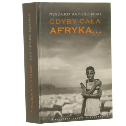 Gdyby cała Afryka... Kapuściński Ryszard [Biblioteka Gazety Wyborczej / 2011]