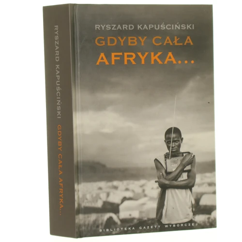 Gdyby cała Afryka... Kapuściński Ryszard [Seria Biblioteka Gazety Wyborczej / 2011]