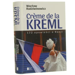 Crème de la Kreml 172 opowieści o Rosji Wacław Radziwinowicz [Biblioteka Gazety Wyborczej / 2016]