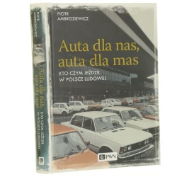 Auta dla nas, auta dla mas kto czym jeździł w Polsce Ludowej Piotr Ambroziewicz [2019]