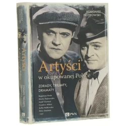 Artyści w okupowanej Polsce zdrady, triumfy, dramaty Remigiusz Piotrowski [2015]