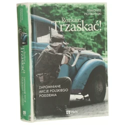 Rozkaz Trzaskać! zapomniane akcje polskiego podziemia Remigiusz Piotrowski [2015]