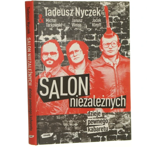 Salon Niezależnych Dzieje pewnego kabaretu Jacek Kleyff Janusz Weiss Michał Tarkowski Tadeusz Nyczek