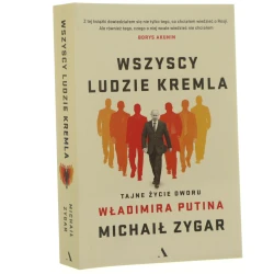 Wszyscy ludzie Kremla tajne życie dworu Władimira Putina Michaił Zygar przeł. Agnieszka Sowińska [2017]