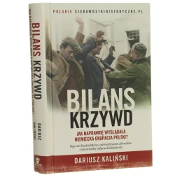 Bilans krzywd Jak naprawdę wyglądała niemiecka okupacja Polski Kaliński Dariusz [Ciekawostki Historyczne.pl / 2018]
