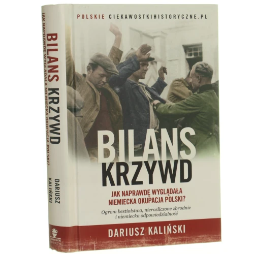 Bilans krzywd Jak naprawdę wyglądała niemiecka okupacja Polski Kaliński Dariusz [Ciekawostki Historyczne.pl / 2018]