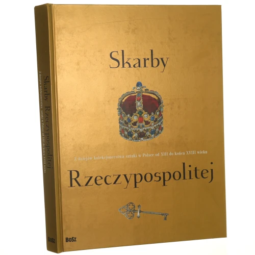 Skarby Rzeczypospolitej Z dziejów kolekcjonerstwa sztuki w Polsce od XIII do końca XVIII wieku Pod red. Doroty Folgi-Januszewskiej i Andrzeja Rottermunda [2003]