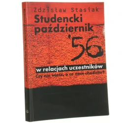 Studencki październik '56 w relacjach uczestników czy nie wiesz, o co nam chodziło? Zdzisław Stasiak [2010]