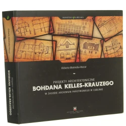 Projekty architektoniczne Bohdana Kelles-Krauzego w zasobie Archiwum Państwowego w Lublinie i innych zbiorach archiwalnych Elżbieta Błotnicka-Mazur [Ikonoteka Lubelska / 2011]