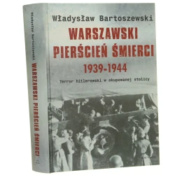 Warszawski pierścień śmierci 1939-1944 Terror hitlerowski w okupowanej stolicy Bartoszewski Władysław [2008]