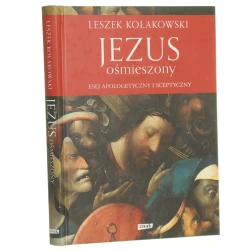 Jezus ośmieszony esej apologetyczny i sceptyczny Leszek Kołakowski posł. Jan Andrzej Kłoczowski przekł. Dorota Zańko [2014]