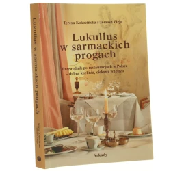 Lukullus w sarmackich progach przewodnik po restauracjach w Polsce dobra kuchnia, ciekawe wnętrza Teresa Kokocińska i Tomasz Zieja [2006]