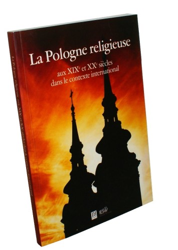 La Pologne religieuse aux XIX et XX siecles dans contexte international Sous la direction de Jerzy Kłoczowski et Iwona Goral (2007)