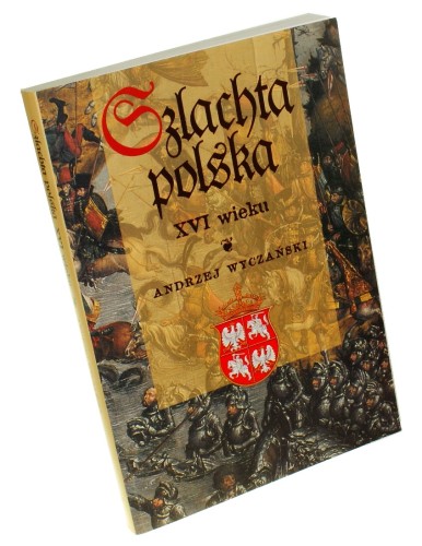 Szlachta polska XVI wieku Wyczański Andrzej (2001)