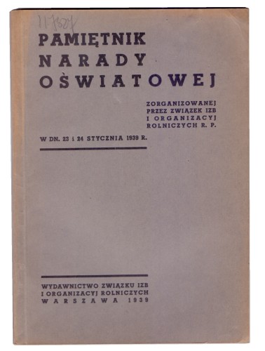 Pamiętnik narady oświatowej i zorganizowanej przez Związek Izb i Organizacyj Rolniczych R. P. w dn. 23 i 24 stycznia 1939