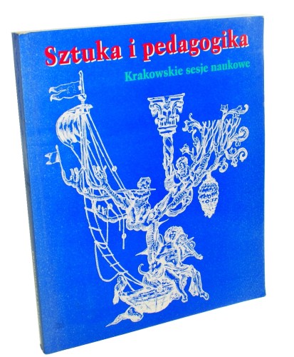 Sztuka i pedagogika (I) Materiały z sesji naukowych w latach 1994-1995 przygotowane do druku w Zakładzie Wychowania przez Sztukę Instytutu Pedagogiki Uniwersytetu Jagiellońskiego Red Jan Samek (1997)
