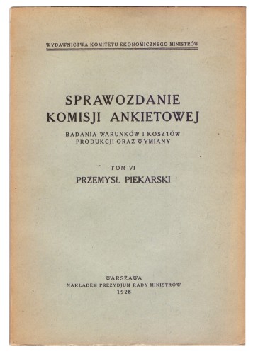 Sprawozdanie komisji ankietowej Badania warunków i kosztów produkcji oraz wymiany t. VI Przemysł piekarski (1928)