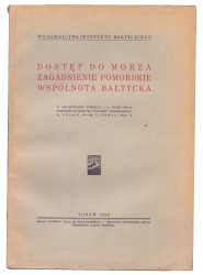 Dostęp do morza Zagadnienie pomorskie Wspólnota bałtycka (Pamiętnik Instytutu Bałtyckiego. Sprawozdania t. XXV)(1935)