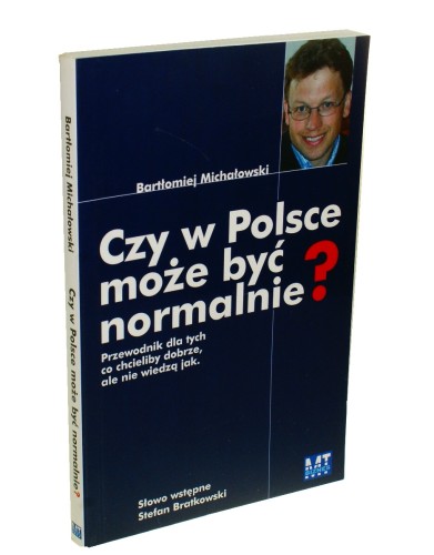 Czy w Polsce może być normalnie? Przewodnik dla tych co chcieliby dobrze ale nie wiedzą jak Michałowski Bartłomiej (2004)