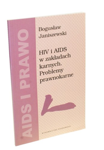 HIV i AIDS w zakładach karnych Problemy prawnokarne Janiszewski Bogusław (Aids i Prawo) (1999)
