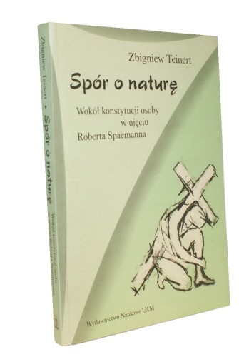 Spór o naturę Wokół konstytucji osoby w ujęciu Roberta Spaemanna Teinert Zbigniew (2003)