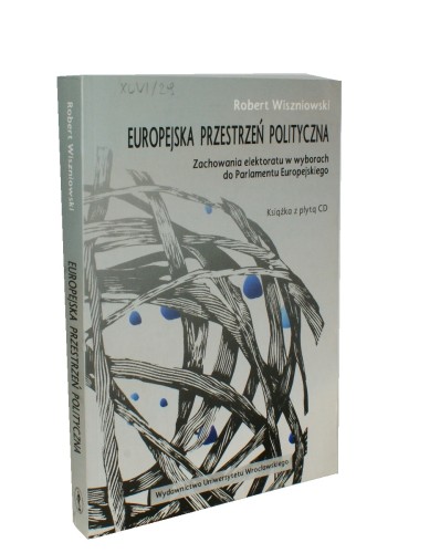 Europejska przestrzeń polityczna Zachowania elektoratu w wyborach do Parlamentu Europejskiego Wiszniowski Robert (Acta Universitatis Wratislaviensis) (2008)