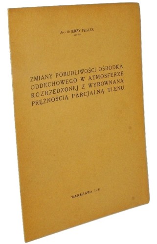 Zmiany pobudliwości ośrodka oddechowego w atmosferze rozrzedzonej z wyrownaną prężnością parcjalną tlenu Fegler Jerzy (1937)