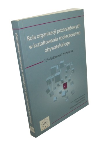 Rola organizacji pozarządowych w kształtowaniu społeczeństwa obywatelskiego Doświadczenia i wyzwania Praca zbiorowa pod red. Jerzego Babiaka [et al.] (2009)