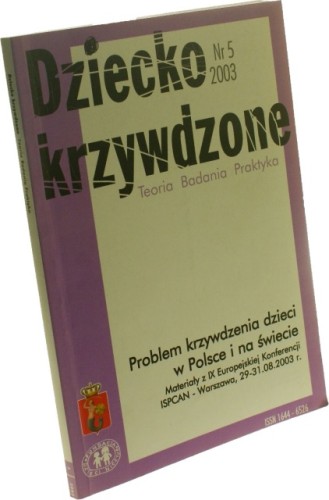 Dziecko krzywdzone Teoria Badania Praktyka Nr 5/2003 Problem krzywdzenia dzieci w Polsce i na świecie Materiały z IX Europejskiej Konferencji ISPCAN Warszawa 29-31.08.2008 (Redakcja Sajkowska Monika)