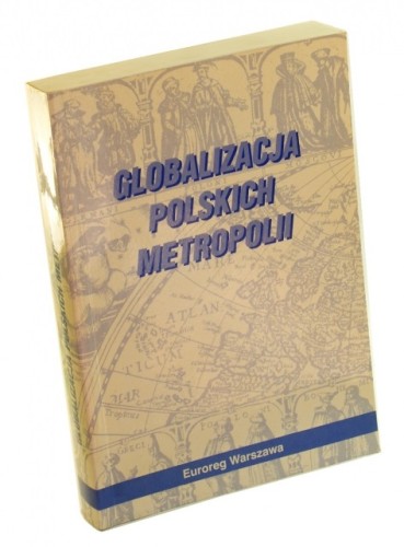 Globalizacja polskich metropolii (red. A. Kukliński, J. Kołodziejski, T. Markowski, W. Dziemianowicz)