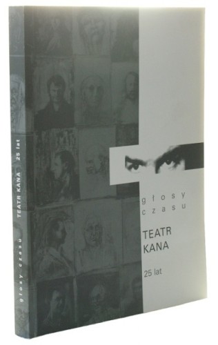 Głosy czasu Teatr Kana 25 lat (Redakcja Poniatowska Marta, Jagucki Radosław, Mostek Małgorzata)
