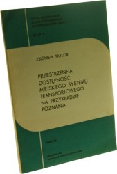Przestrzenna dostępność miejskiego systemu transportowego na przykładzie Poznania Taylor Zbigniew