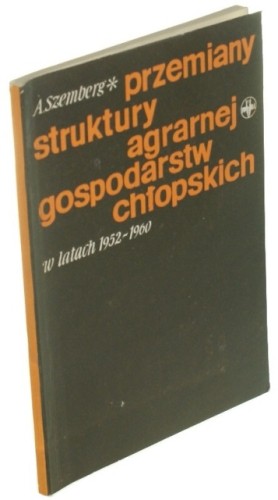 Przemiany struktury agrarnej gospodarstw chłopskich w latach 1952-1960 Szemberg Anna (autograf)