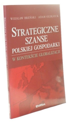 Strategiczne szanse polskiej gospodarki w kontekście globalizacji Breński Wiesław, Oleksiuk Adam