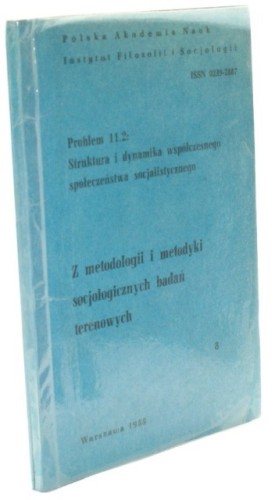 Z metodologii i metodyki socjologicznych badań terenowych Zeszyt 8 Problem 11.2 Struktura i dynamika współczesnego społeczeństwa socjalistycznego (Redakcja K. Lutyńska)