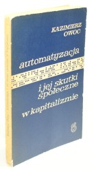 Automatyzacja i jej skutki społeczne w kapitalizmie Wpływ postępu technicznego na sytuację klasy robotniczej w USA Owoc Kazimierz