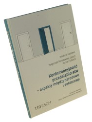 Konkurencyjność przedsiębiorstw Aspekty międzynarodowe i sektorowe Red. nauk. Małgorzata Poniatowska-Jaksch, Roman Sobieck (2016)