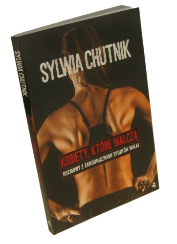 Kobiety które walczą Rozmowy z zawodniczkami sportów walki ​​Chutnik Sylwia [2017]