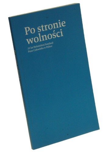 Po stronie wolności 25 lat Helsińskiej Fundacji praw człowieka Sańczuk Anna [2015]