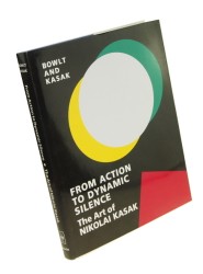 From action to dynamic silence The art of Nikolai Kasak Bowlt John E. Kasak Nikolai With contributions by Robert Kramer and Nicoletta Misler (cop. 1991)