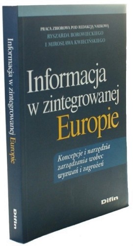 Informacja w zintegrowanej Europie Koncepcje i narzędzia zarządzania wobec wyzwań i zagrożeń (Redakcja Borowiecki Ryszard, Kwieciński Mirosław)