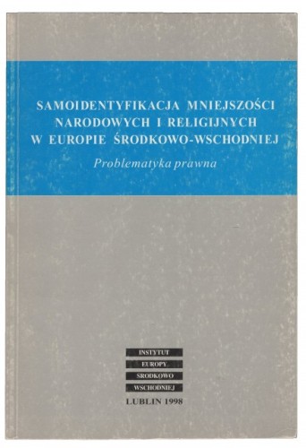 Samoidentyfikacja mniejszości narodowych i religijnych w Europie Środkowo-Wschodniej Problematyka prawna [red. nauk. Monika Płoska]