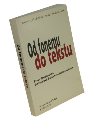 Od fonemu do tekstu Prace dedykowane profesorowi Romanowi Laskowskiemu Pod red. Ireneusza Bobrowskiego i Krystyny Kowalik (2006)
