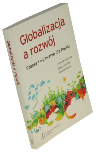 Globalizacja a rozwój Szanse i wyzwania dla Polski [red. nauk. Galia Chimiak, Marcin Fronia / 2012]